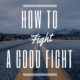 How to Fight a Good Fight