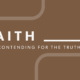 Faith: Contending for the Truth