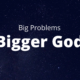 Big Problems, Bigger God