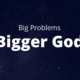 Big Problems, Bigger God