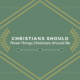 Christians Should: Three Things Christians Should Be