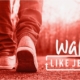 Walk like Jesus